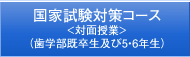 国家試験対策コース(歯学部既卒生及び5・6年生)